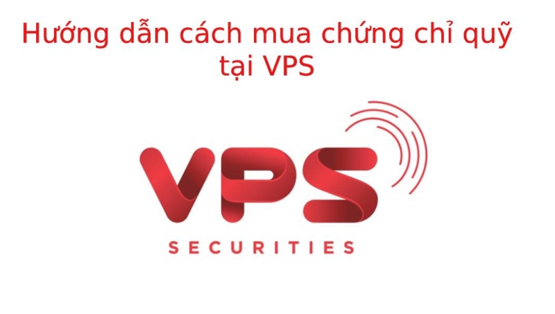 Hướng dẫn giao dịch chứng chỉ quỹ tại công ty chứng khoán VPS